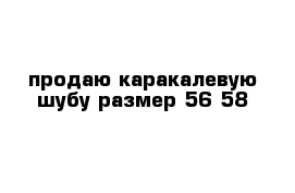 продаю каракалевую шубу размер 56-58